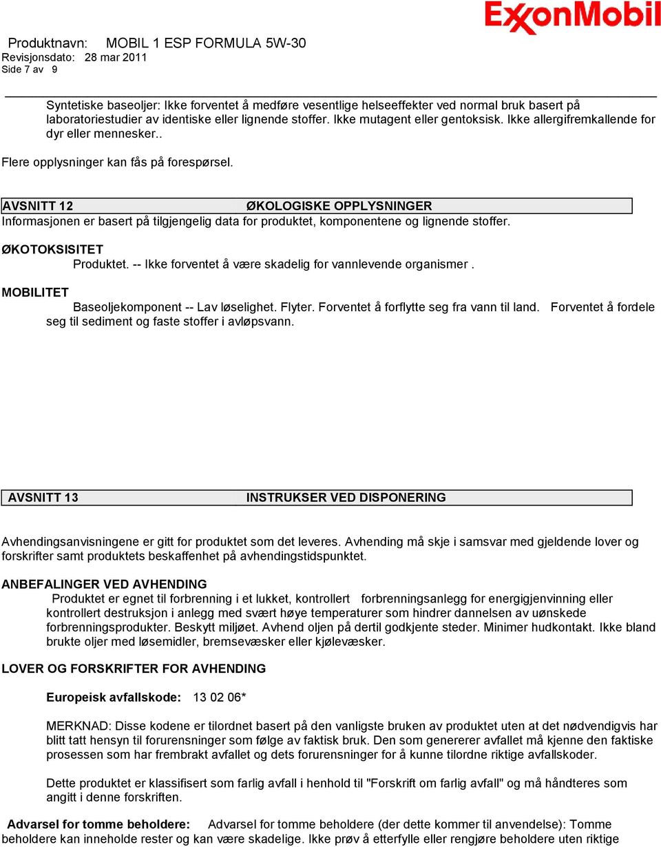 AVSNITT 12 ØKOLOGISKE OPPLYSNINGER Informasjonen er basert på tilgjengelig data for produktet, komponentene og lignende stoffer. ØKOTOKSISITET Produktet.