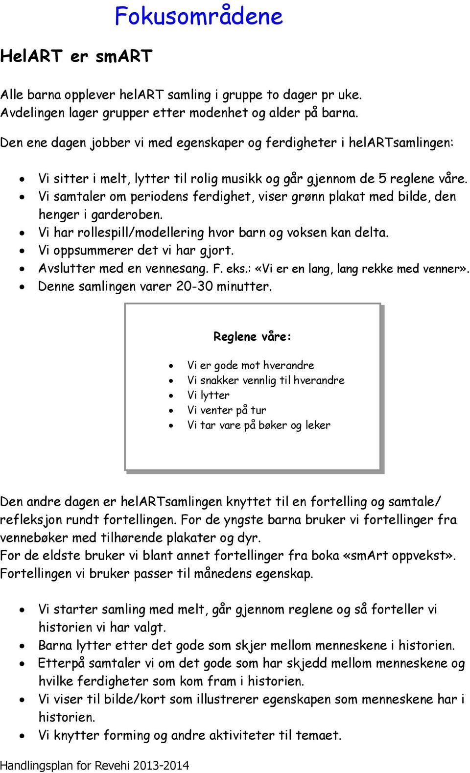 Vi samtaler om periodens ferdighet, viser grønn plakat med bilde, den henger i garderoben. Vi har rollespill/modellering hvor barn og voksen kan delta. Vi oppsummerer det vi har gjort.