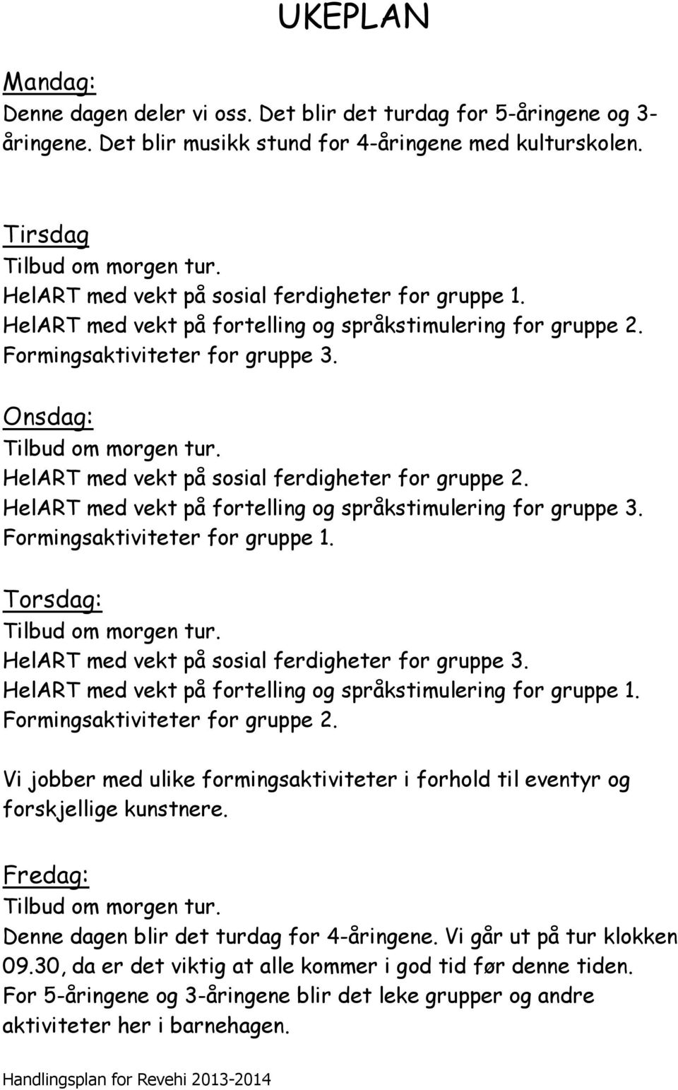 HelART med vekt på sosial ferdigheter for gruppe 2. HelART med vekt på fortelling og språkstimulering for gruppe 3. Formingsaktiviteter for gruppe 1. Torsdag: Tilbud om morgen tur.