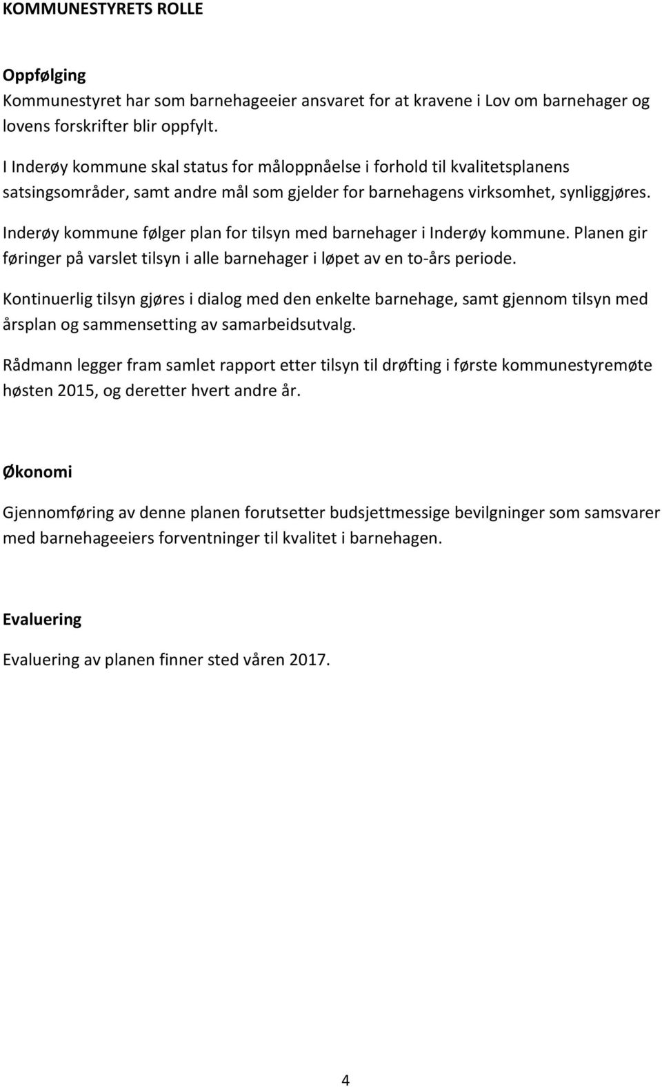 Inderøy kommune følger plan for tilsyn med barnehager i Inderøy kommune. Planen gir føringer på varslet tilsyn i alle barnehager i løpet av en to-års periode.