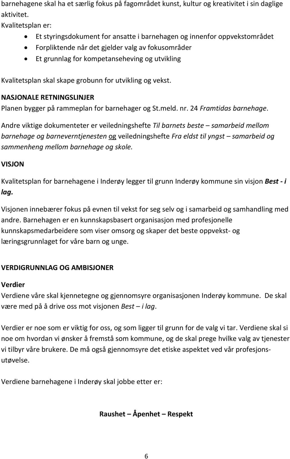 Kvalitetsplan skal skape grobunn for utvikling og vekst. NASJONALE RETNINGSLINJER Planen bygger på rammeplan for barnehager og St.meld. nr. 24 Framtidas barnehage.