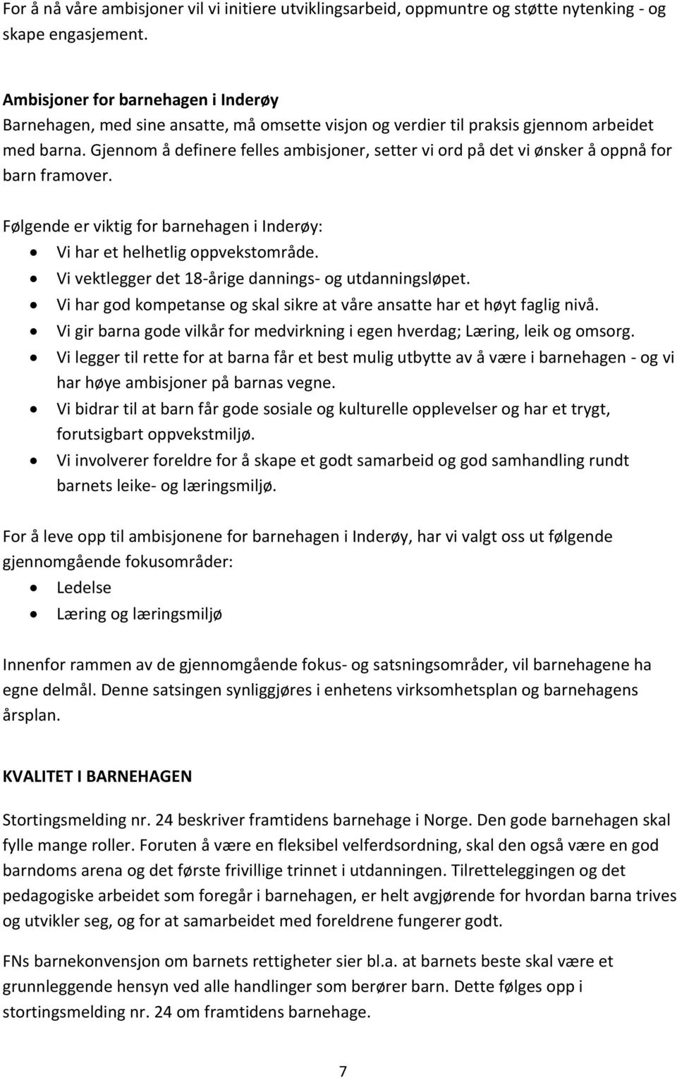 Gjennom å definere felles ambisjoner, setter vi ord på det vi ønsker å oppnå for barn framover. Følgende er viktig for barnehagen i Inderøy: Vi har et helhetlig oppvekstområde.