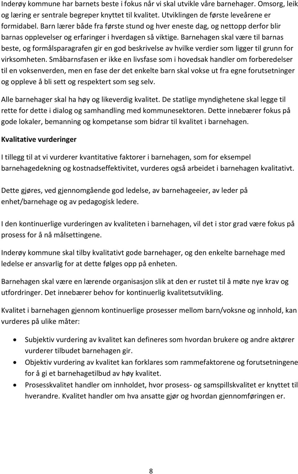 Barnehagen skal være til barnas beste, og formålsparagrafen gir en god beskrivelse av hvilke verdier som ligger til grunn for virksomheten.