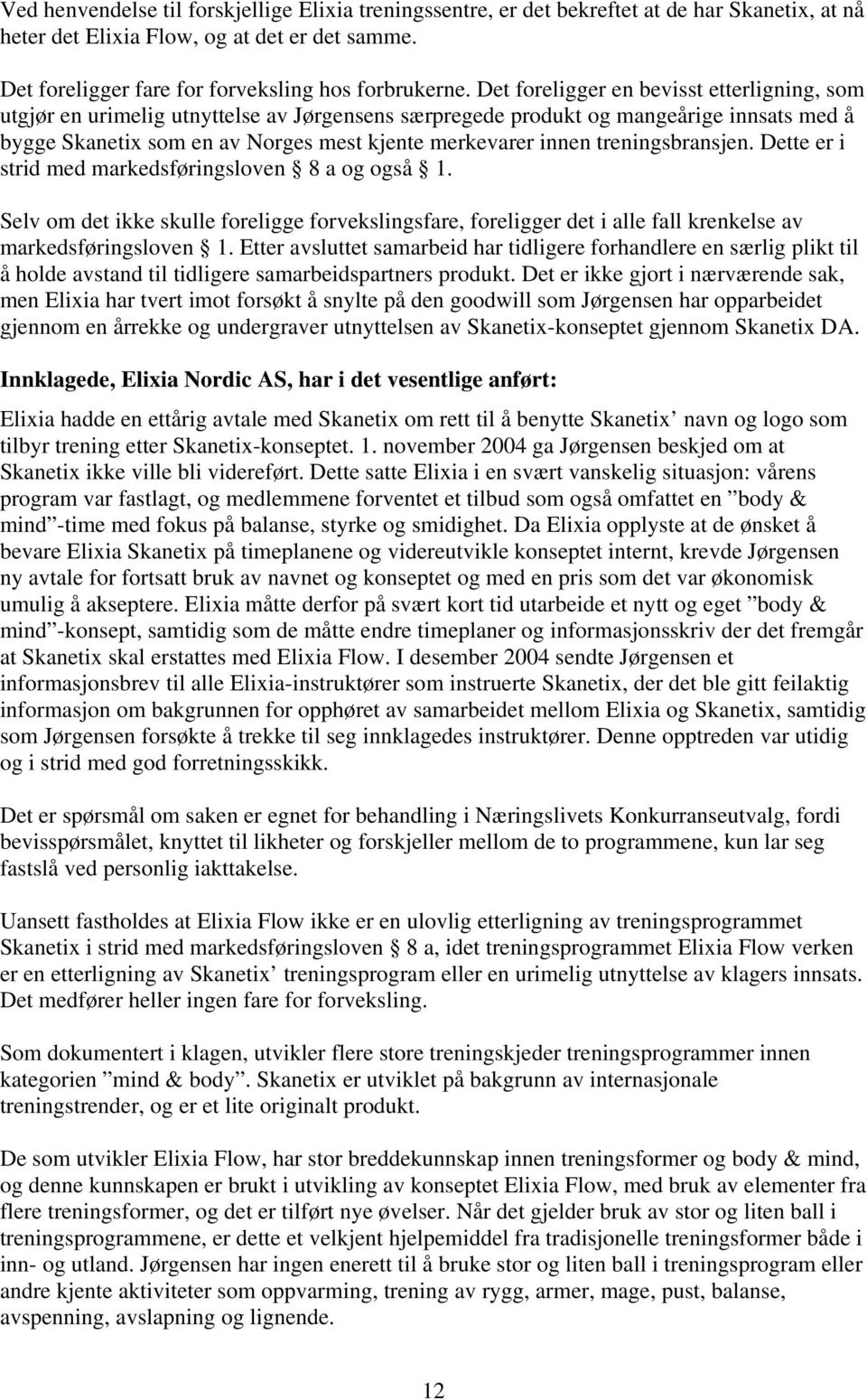 treningsbransjen. Dette er i strid med markedsføringsloven 8 a og også 1. Selv om det ikke skulle foreligge forvekslingsfare, foreligger det i alle fall krenkelse av markedsføringsloven 1.