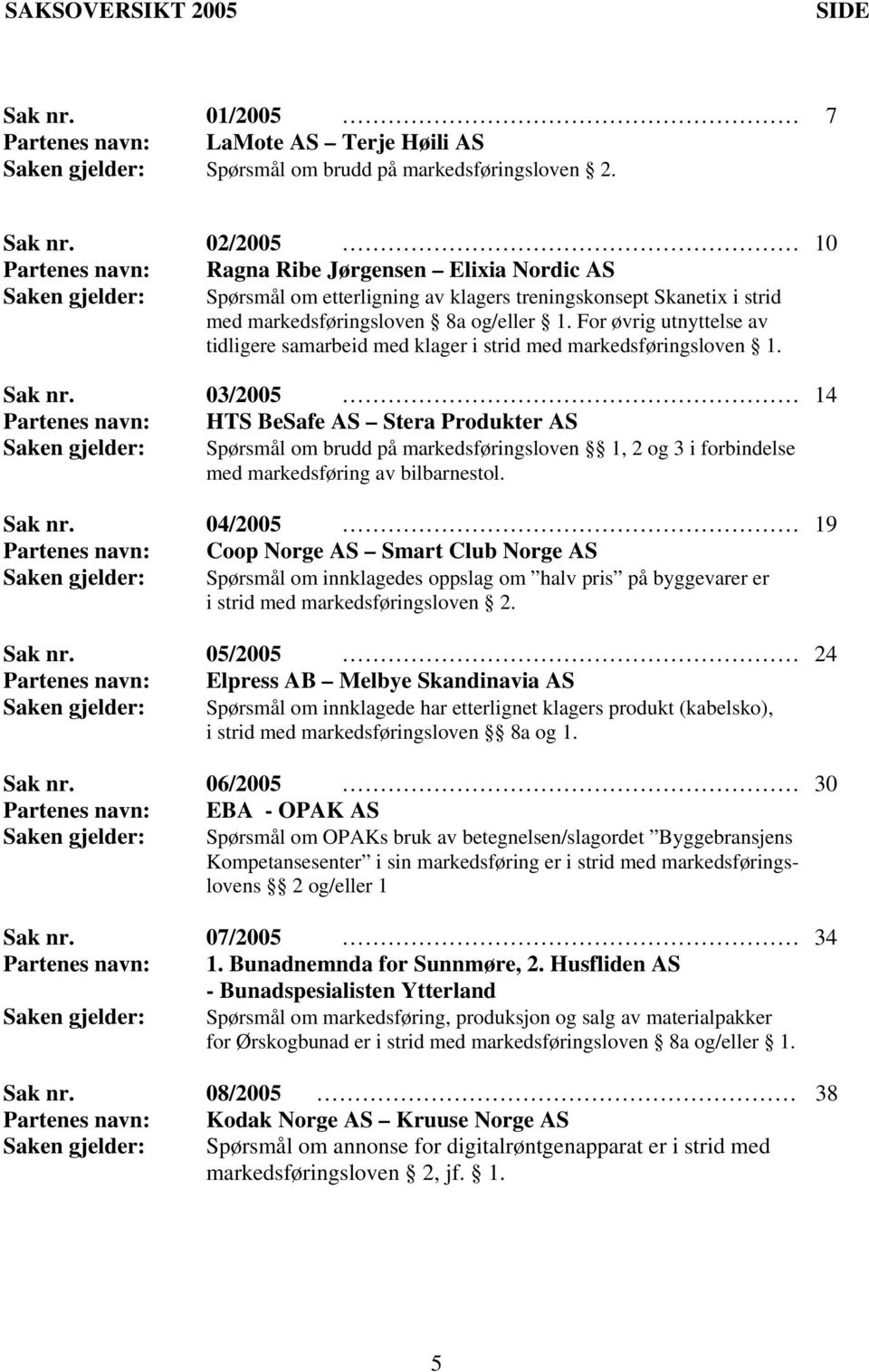 02/2005 10 Partenes navn: Ragna Ribe Jørgensen Elixia Nordic AS Saken gjelder: Spørsmål om etterligning av klagers treningskonsept Skanetix i strid med markedsføringsloven 8a og/eller 1.