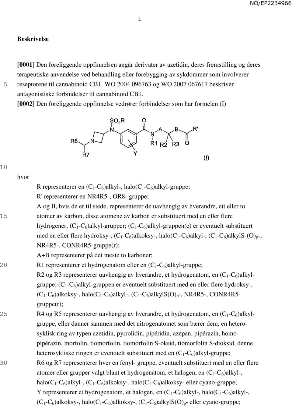 [0002] Den foreliggende oppfinnelse vedrører forbindelser som har formelen (I) 1 2 hvor R representerer en (C 1 -C 6 )alkyl-, halo(c 1 -C 6 )alkyl-gruppe; R' representerer en NR4R-, OR8- gruppe; A og