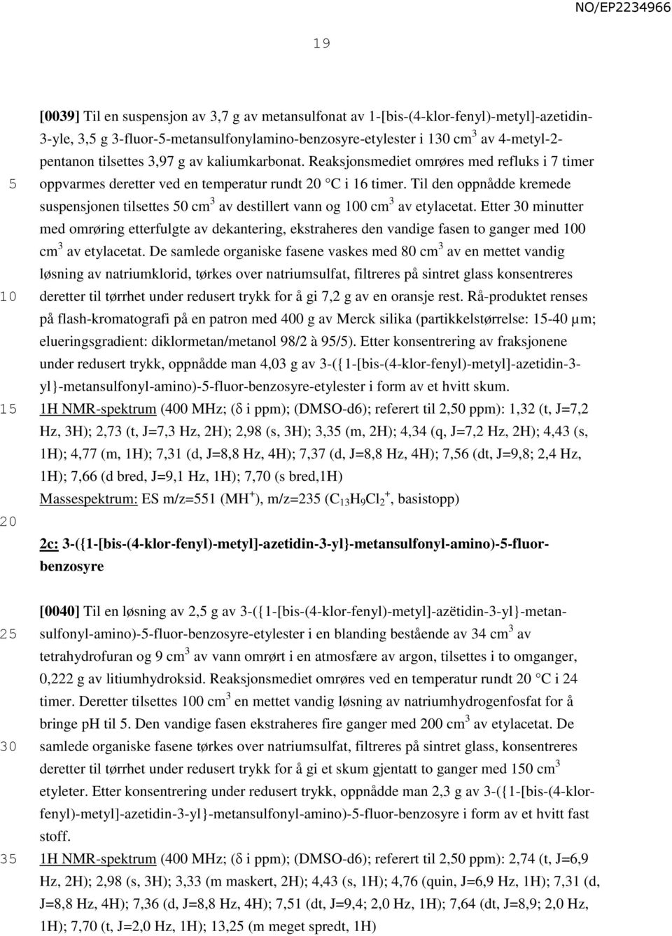 Til den oppnådde kremede suspensjonen tilsettes 0 cm 3 av destillert vann og 0 cm 3 av etylacetat.