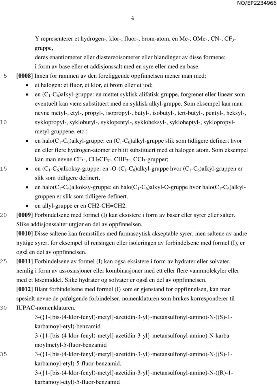 [0008] Innen for rammen av den foreliggende oppfinnelsen mener man med: et halogen: et fluor, et klor, et brom eller et jod; en (C 1 -C 6 )alkyl-gruppe: en mettet syklisk alifatisk gruppe, forgrenet