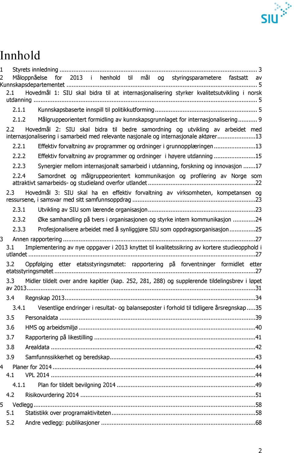 .. 9 2.2 Hovedmål 2: SIU skal bidra til bedre samordning og utvikling av arbeidet med internasjonalisering i samarbeid med relevante nasjonale og internasjonale aktører...13 2.2.1 Effektiv forvaltning av programmer og ordninger i grunnopplæringen.