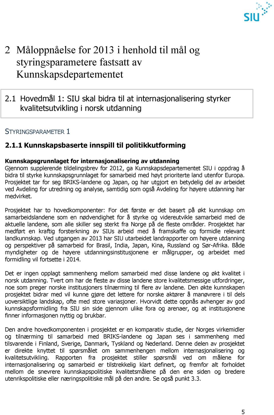 internasjonalisering av utdanning Gjennom supplerende tildelingsbrev for 2012, ga Kunnskapsdepartementet SIU i oppdrag å bidra til styrke kunnskapsgrunnlaget for samarbeid med høyt prioriterte land