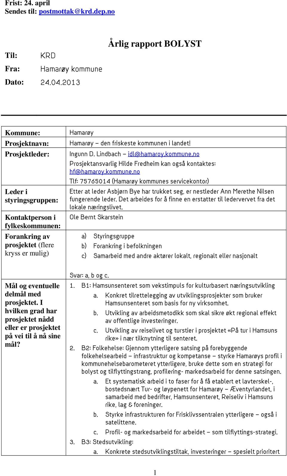 kommunen i landet! Ingunn D. Lindbach idl@hamaroy.kommune.no Prosjektansvarlig Hilde Fredheim kan også kontaktes: hf@hamaroy.kommune.no Tlf: 75765014 (Hamarøy kommunes servicekontor) Etter at leder Asbjørn Bye har trukket seg, er nestleder Ann Merethe Nilsen fungerende leder.