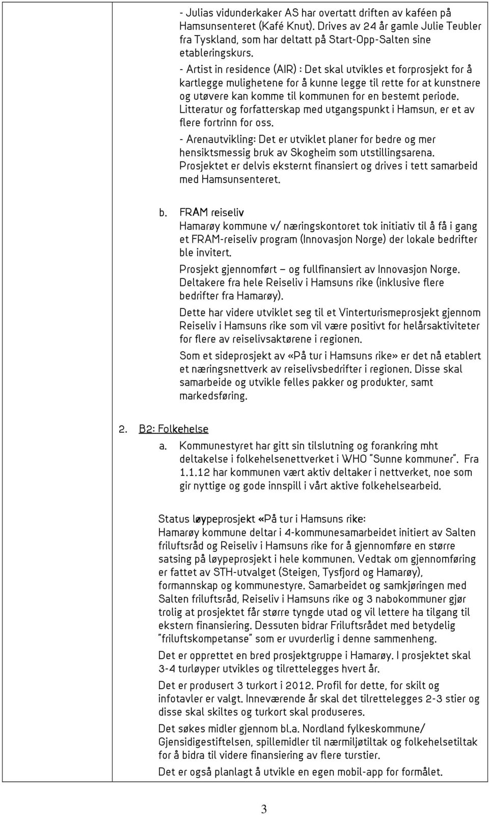 Litteratur og forfatterskap med utgangspunkt i Hamsun, er et av flere fortrinn for oss. - Arenautvikling: Det er utviklet planer for bedre og mer hensiktsmessig bruk av Skogheim som utstillingsarena.