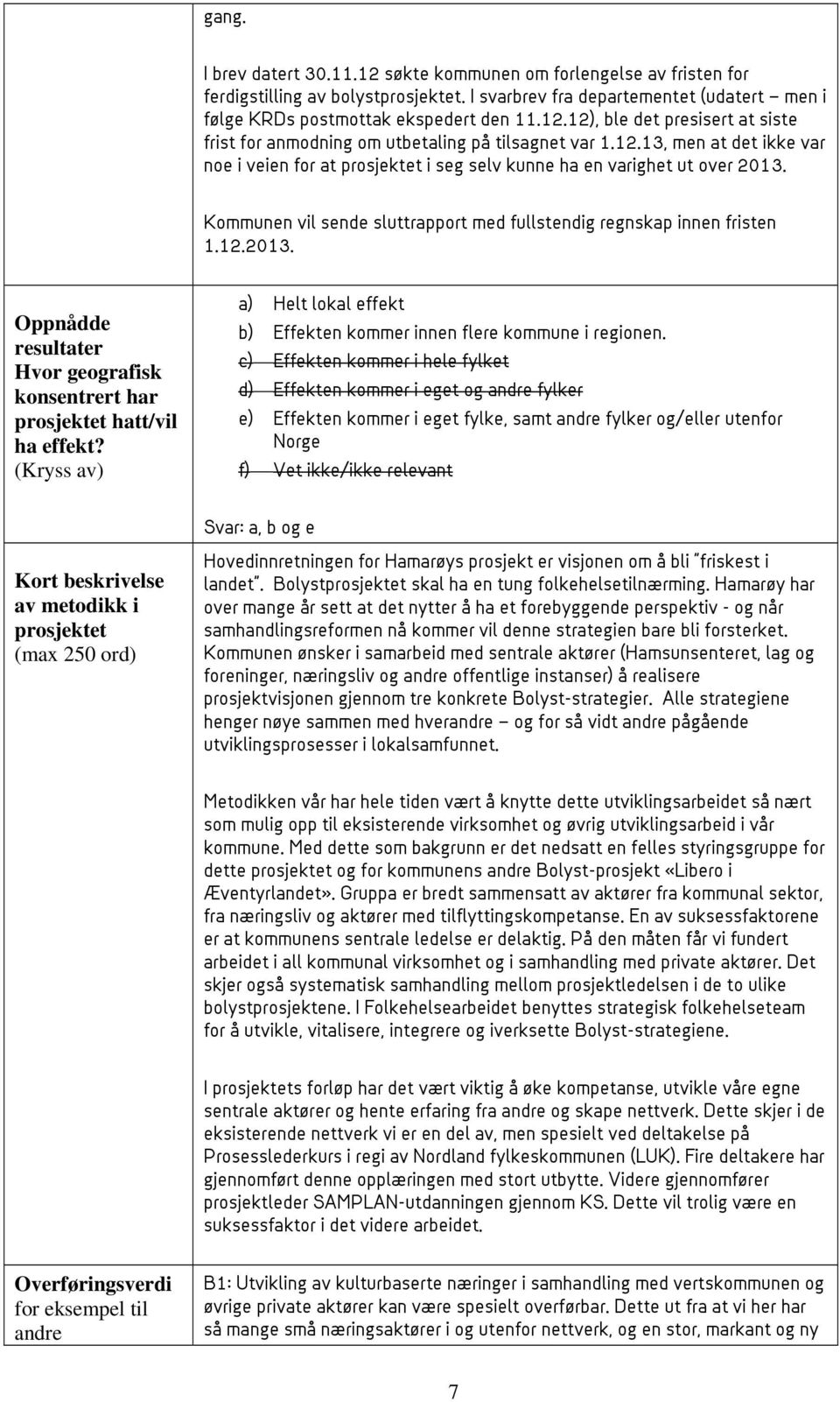 (Kryss av) a) Helt lokal effekt b) Effekten kommer innen flere kommune i regionen.