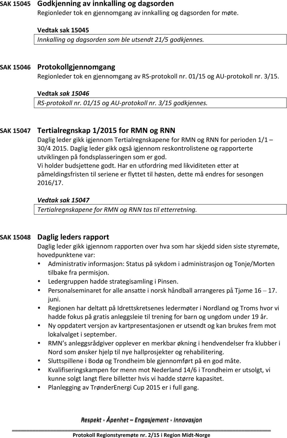 SAK 15047 Tertialregnskap 1/2015 for RMN og RNN Daglig leder gikk igjennom Tertialregnskapene for RMN og RNN for perioden 1/1 30/4 2015.