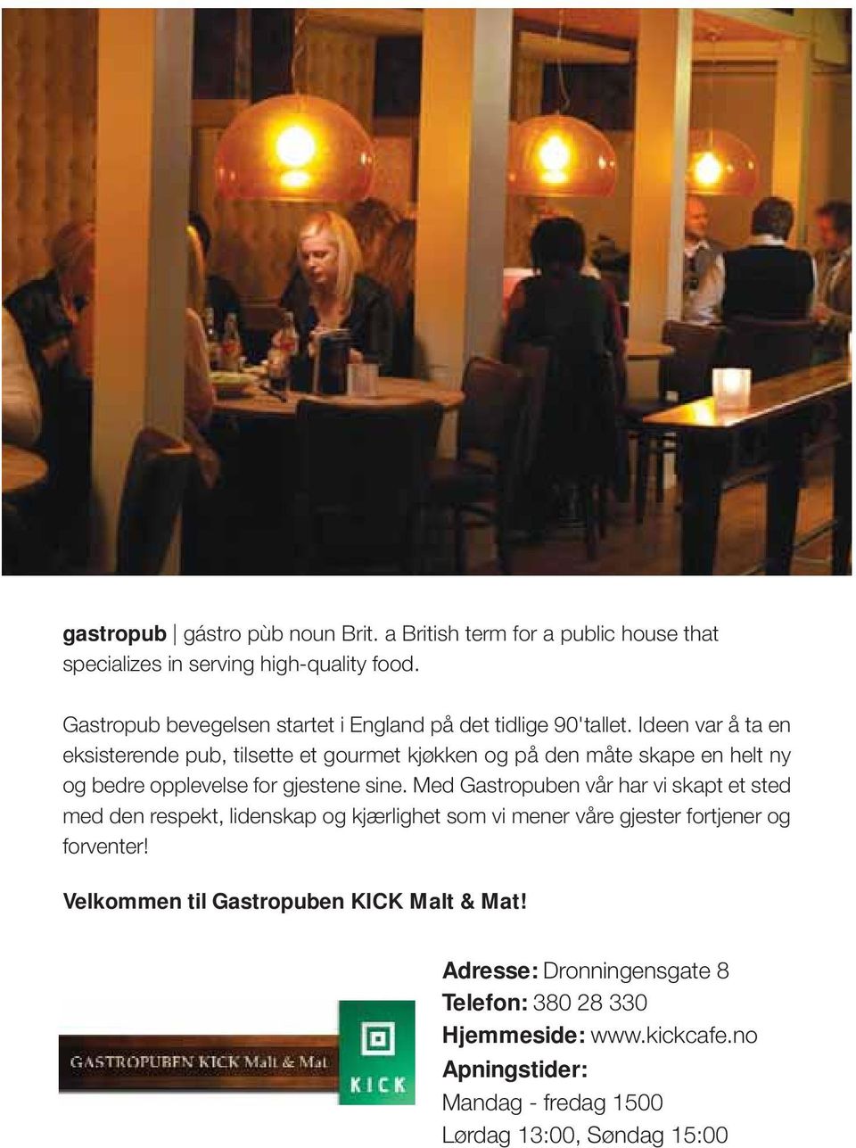 Ideen var å ta en eksisterende pub, tilsette et gourmet kjøkken og på den måte skape en helt ny og bedre opplevelse for gjestene sine.