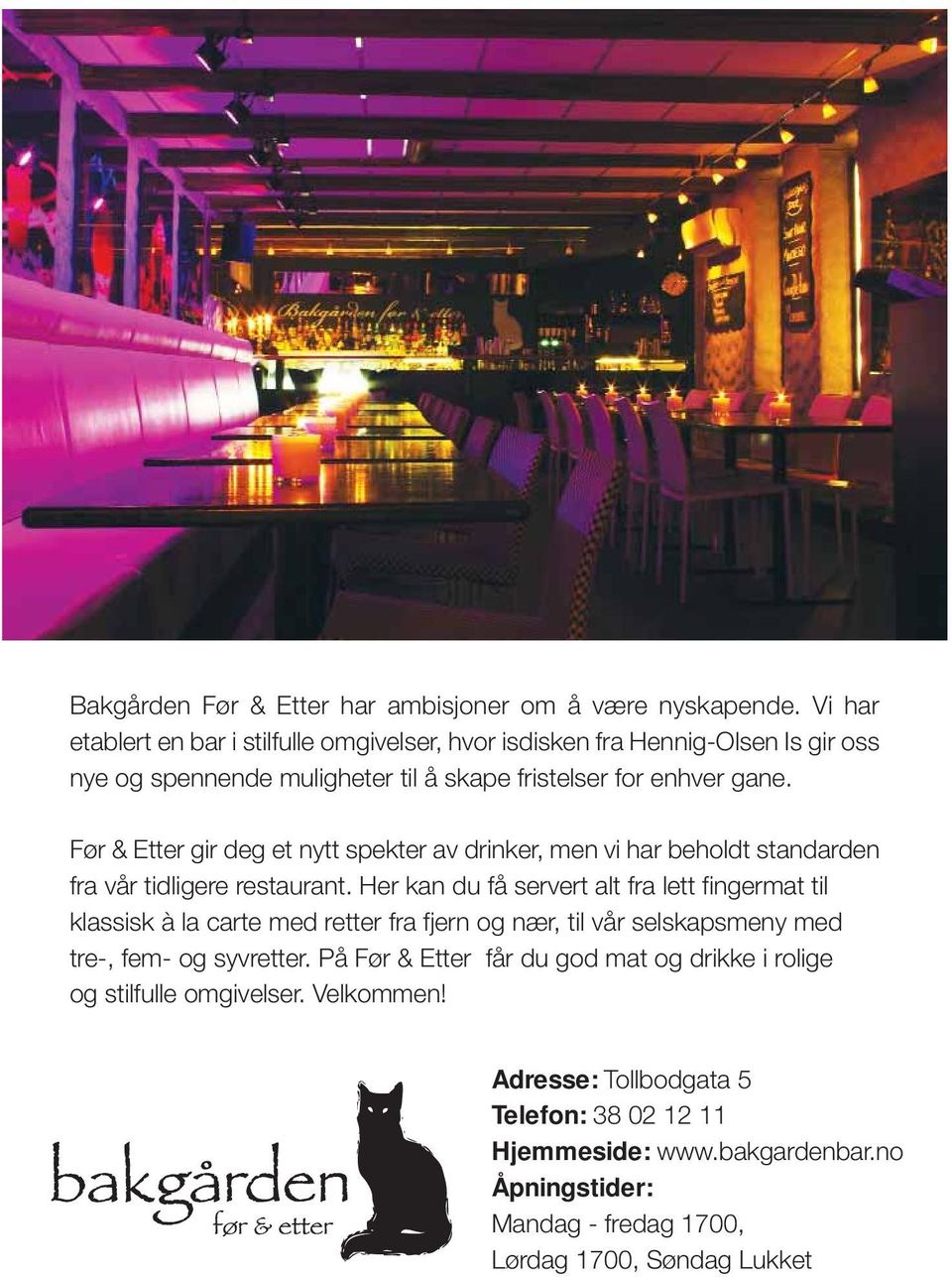 Før & Etter gir deg et nytt spekter av drinker, men vi har beholdt standarden fra vår tidligere restaurant.