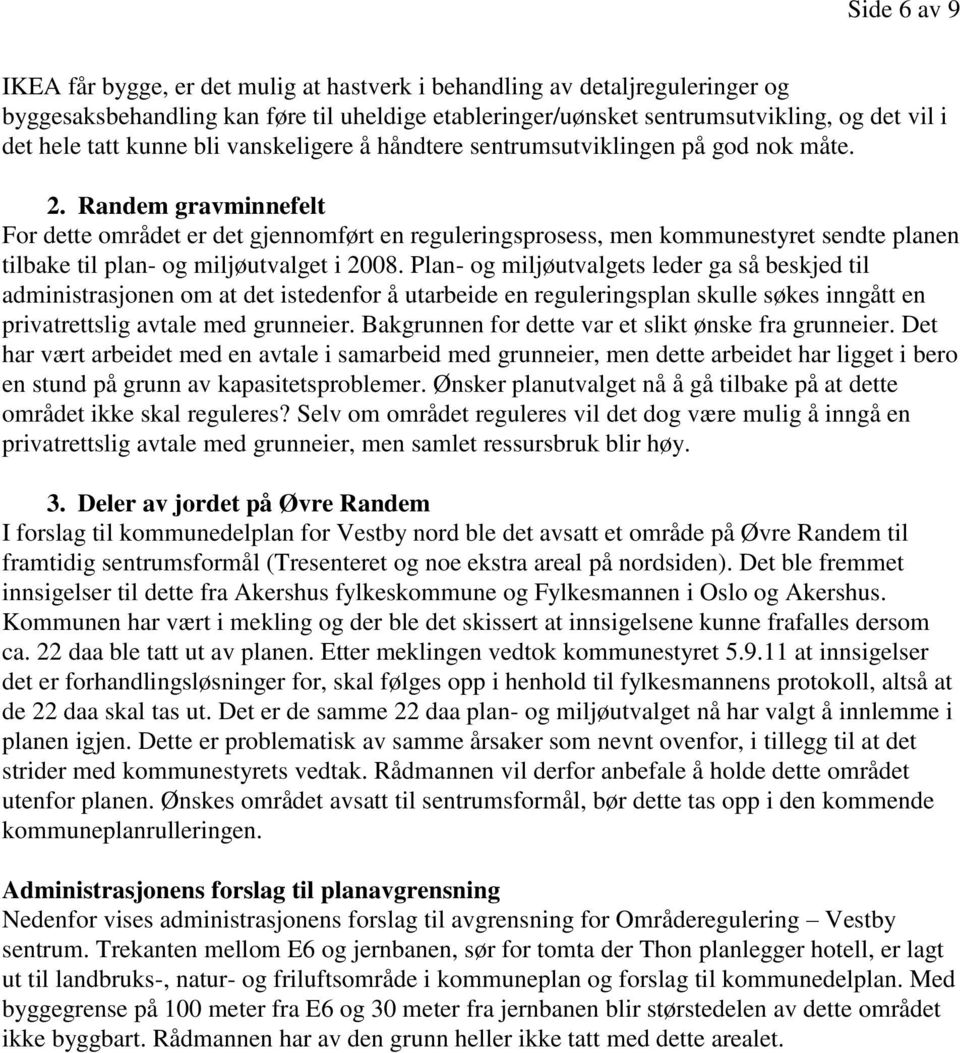 Randem gravminnefelt For dette området er det gjennomført en reguleringsprosess, men kommunestyret sendte planen tilbake til plan- og miljøutvalget i 2008.