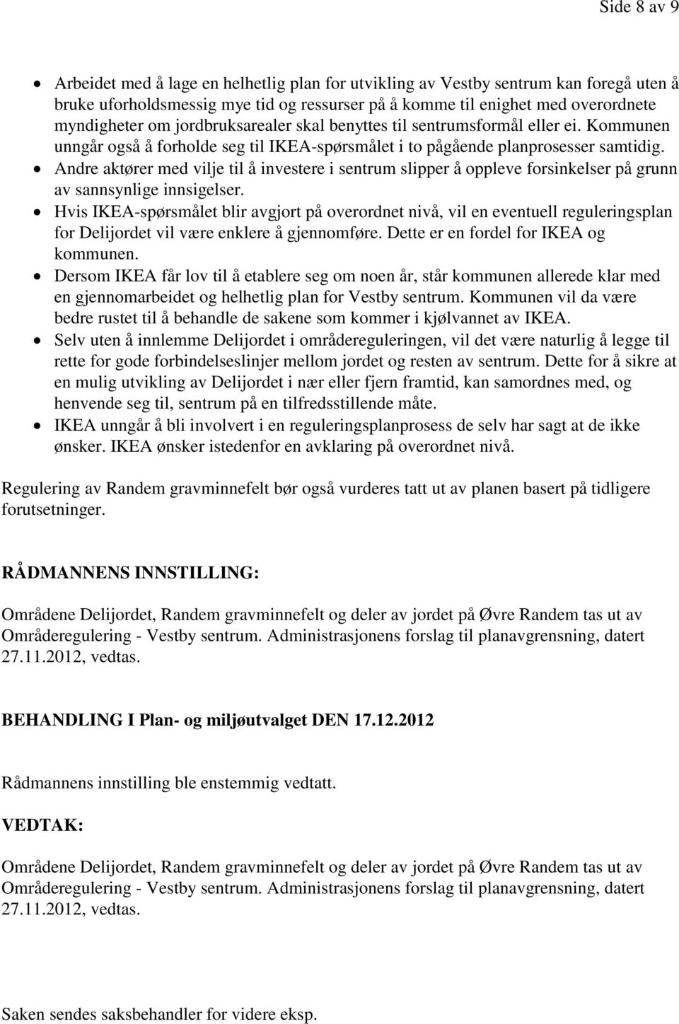 Andre aktører med vilje til å investere i sentrum slipper å oppleve forsinkelser på grunn av sannsynlige innsigelser.