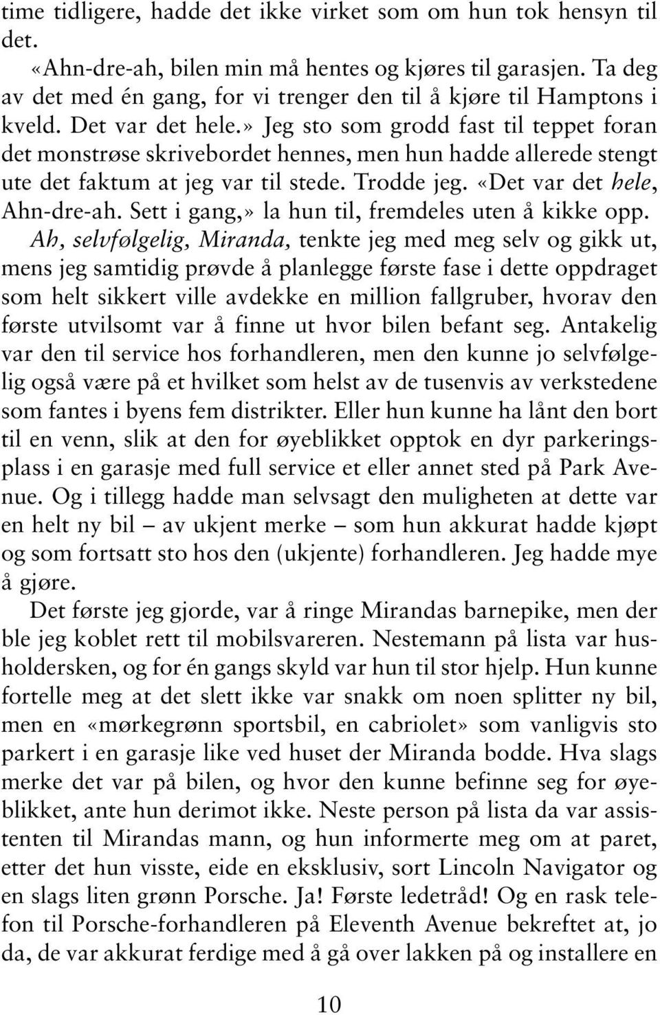 » Jeg sto som grodd fast til teppet foran det monstrøse skrivebordet hennes, men hun hadde allerede stengt ute det faktum at jeg var til stede. Trodde jeg. «Det var det hele, Ahn-dre-ah.