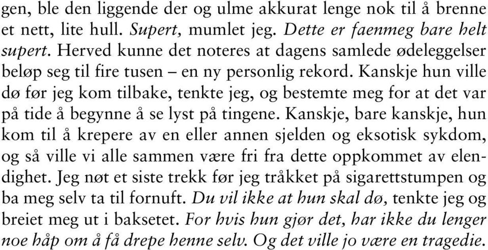 Kanskje hun ville dø før jeg kom tilbake, tenkte jeg, og bestemte meg for at det var på tide å begynne å se lyst på tingene.