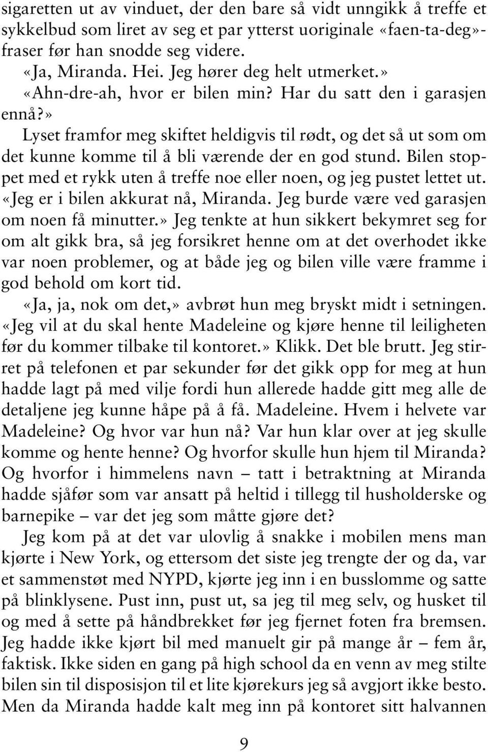 » Lyset framfor meg skiftet heldigvis til rødt, og det så ut som om det kunne komme til å bli værende der en god stund. Bilen stoppet med et rykk uten å treffe noe eller noen, og jeg pustet lettet ut.