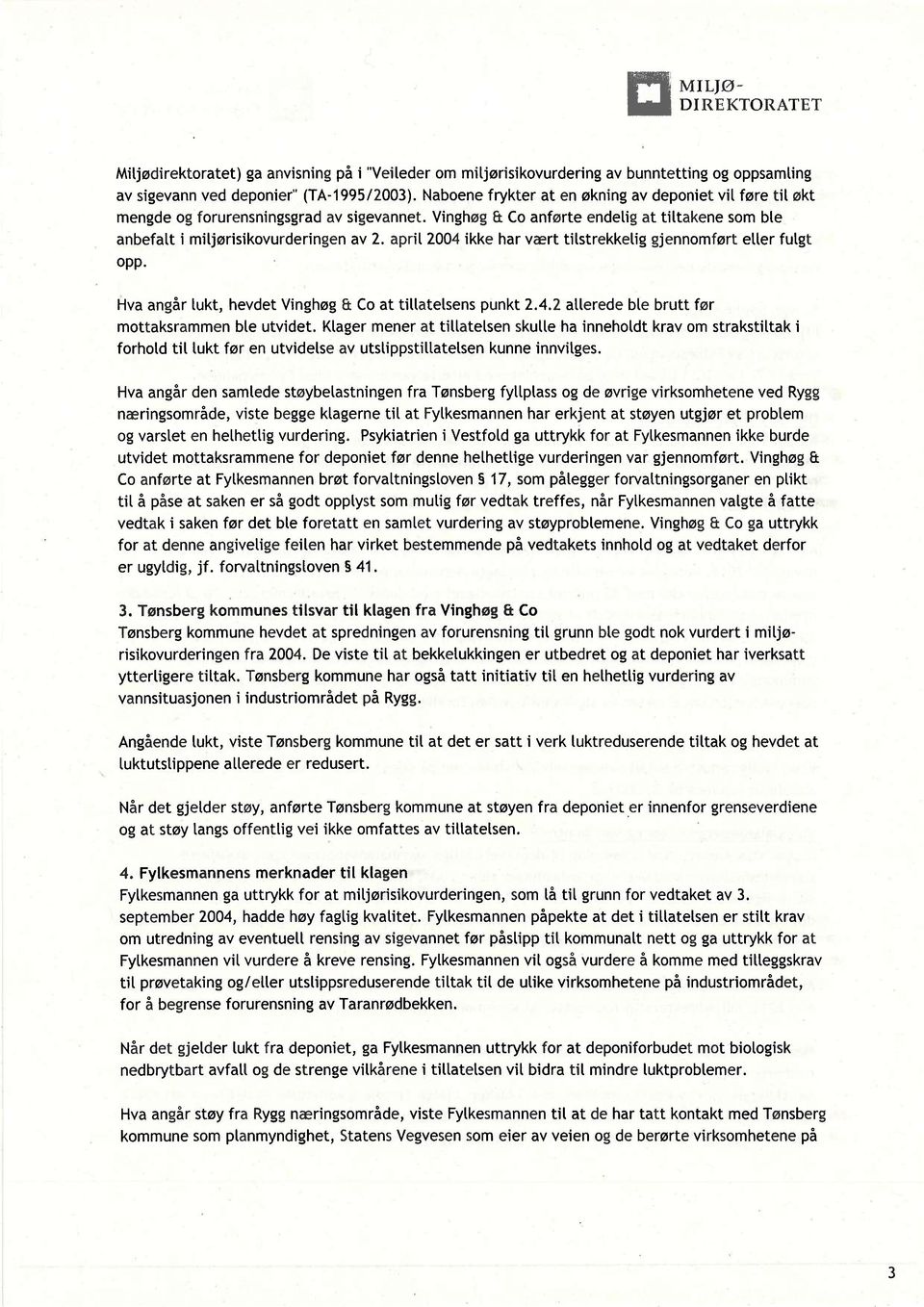 aprit 2004 ikke har vært tilstrekkelig gjennomført etter fulgt opp. Hva angår lukt, hevdet Vinghøg Et Co at tillatetsens punkt 2.4.2 atterede ble brutt før mottaksrammen ble utvidet.