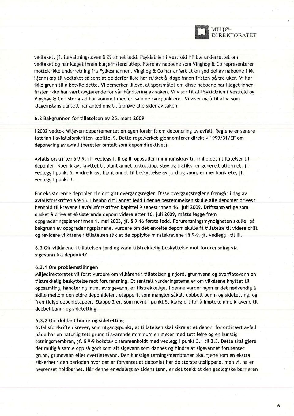 Vinghøg Et Co har anført at en god det av naboene fikk kjennskap til vedtaket så sent at de derfor ikke har rukket å klage innen fristen på tre uker. Vi har ikke grunn tit å betvite dette.