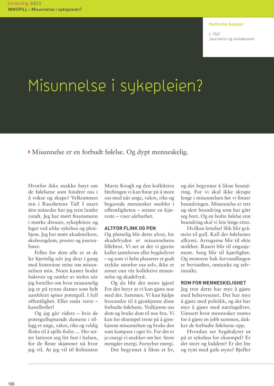 Jeg har møtt finansmenn i mørke dresser, sykepleiere og leger ved ulike sykehus og pleiehjem. Jeg har møtt akademikere, skoleungdom, prester og journalister.