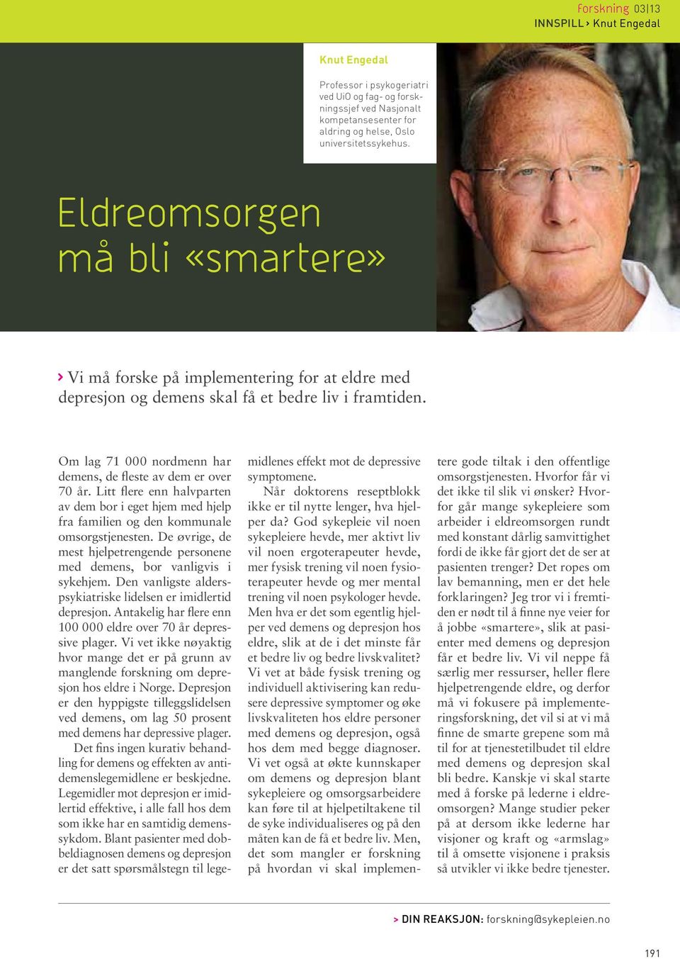 Litt flere enn halvparten av dem bor i eget hjem med hjelp fra familien og den kommunale omsorgstjenesten. De øvrige, de mest hjelpetrengende personene med demens, bor vanligvis i sykehjem.