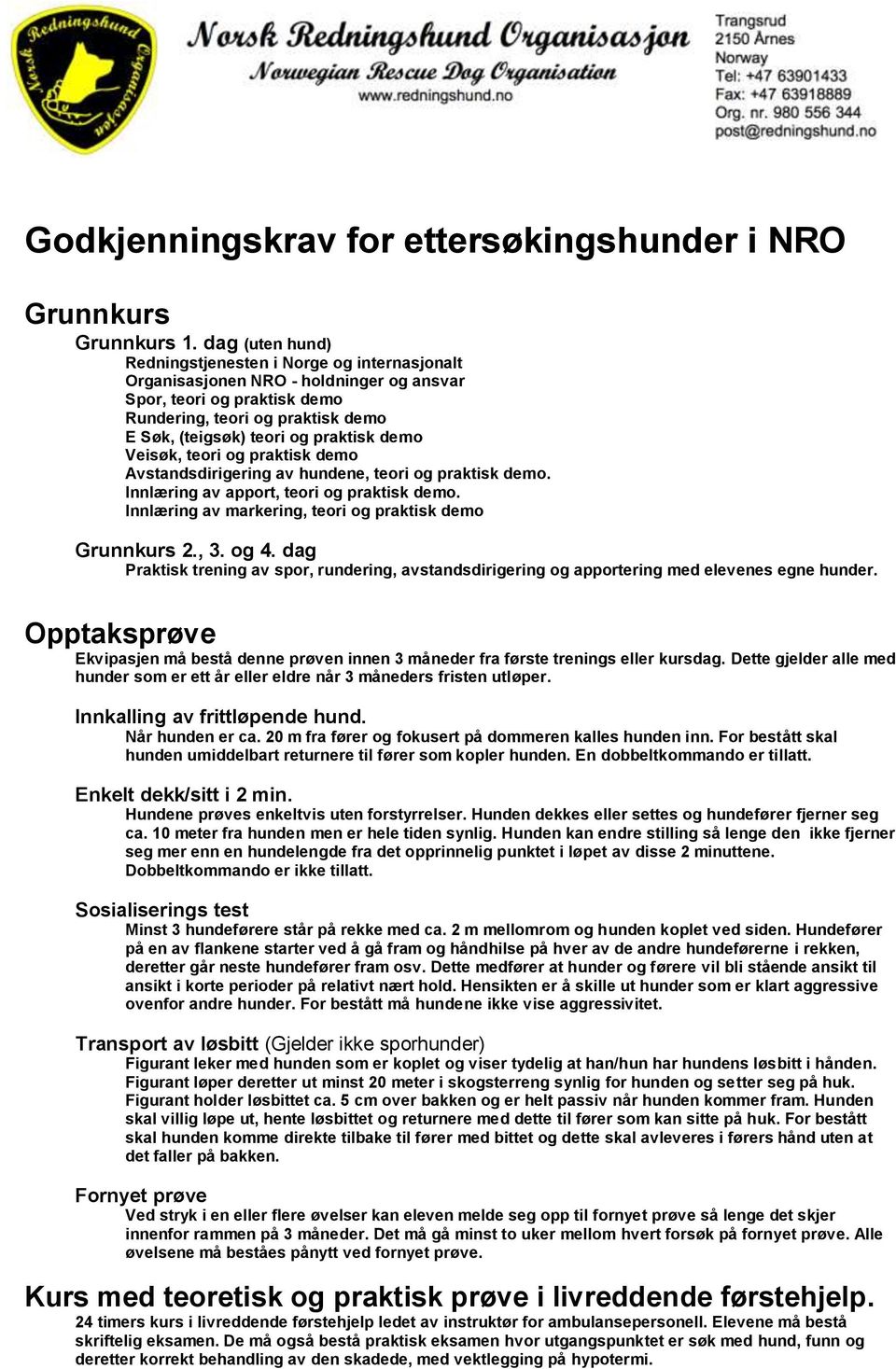 demo Veisøk, teori og praktisk demo Avstandsdirigering av hundene, teori og praktisk demo. Innlæring av apport, teori og praktisk demo. Innlæring av markering, teori og praktisk demo Grunnkurs 2., 3.