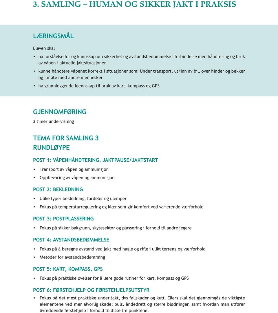 TEMA FOR SAMLING 3 Rundløype Post 1: våpenhåndtering, JAKTPAUSE/JAKTSTART Transport av våpen og ammunisjon Oppbevaring av våpen og ammunisjon Post 2: bekledning Ulike typer bekledning, fordeler og