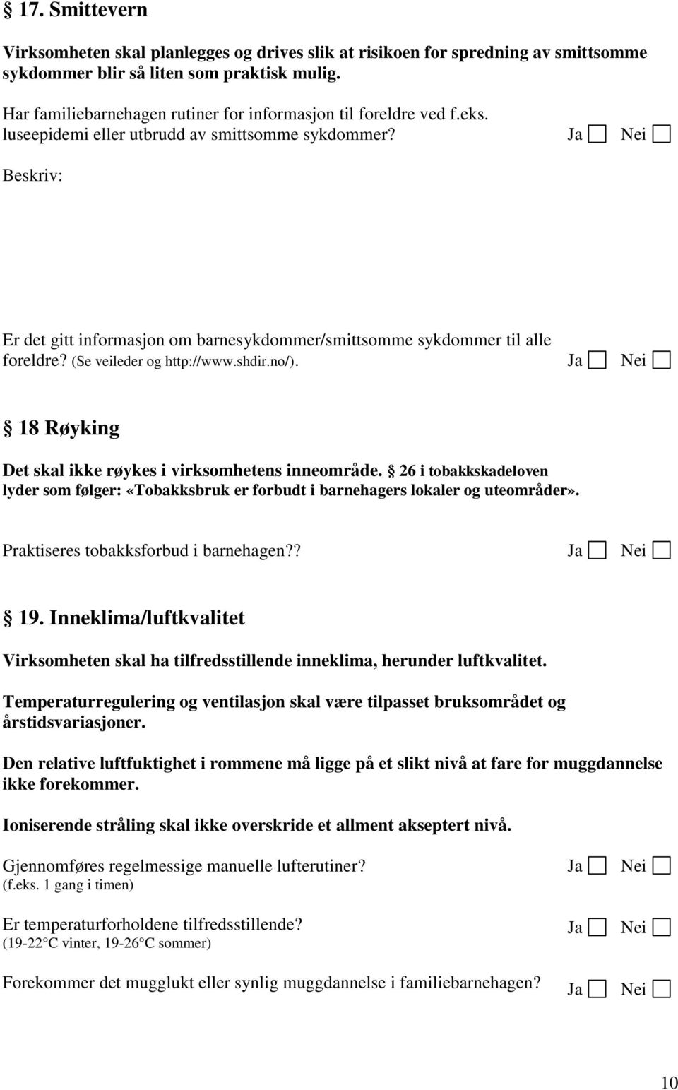 Beskriv: Er det gitt informasjon om barnesykdommer/smittsomme sykdommer til alle foreldre? (Se veileder og http://www.shdir.no/). 18 Røyking Det skal ikke røykes i virksomhetens inneområde.