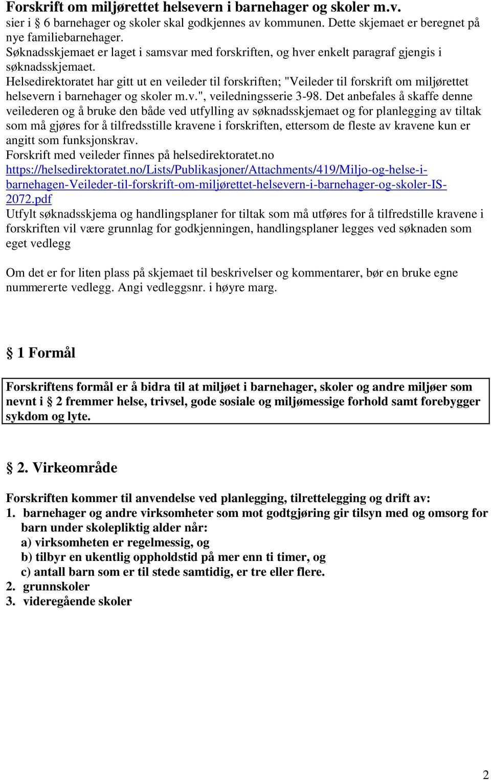 Helsedirektoratet har gitt ut en veileder til forskriften; "Veileder til forskrift om miljørettet helsevern i barnehager og skoler m.v.", veiledningsserie 3-98.