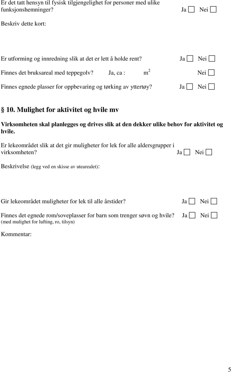 Mulighet for aktivitet og hvile mv Virksomheten skal planlegges og drives slik at den dekker ulike behov for aktivitet og hvile.