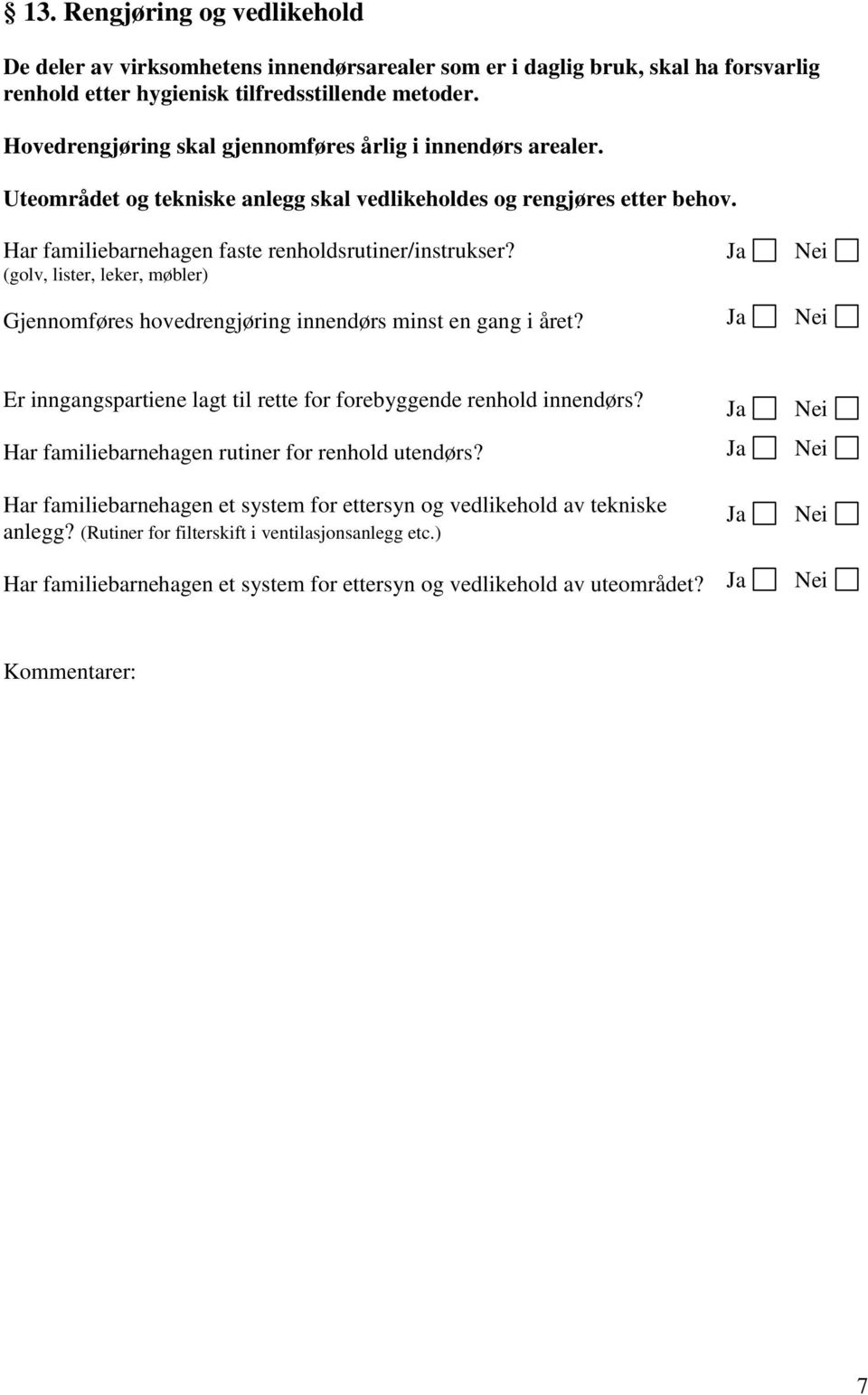 (golv, lister, leker, møbler) Gjennomføres hovedrengjøring innendørs minst en gang i året? Er inngangspartiene lagt til rette for forebyggende renhold innendørs?