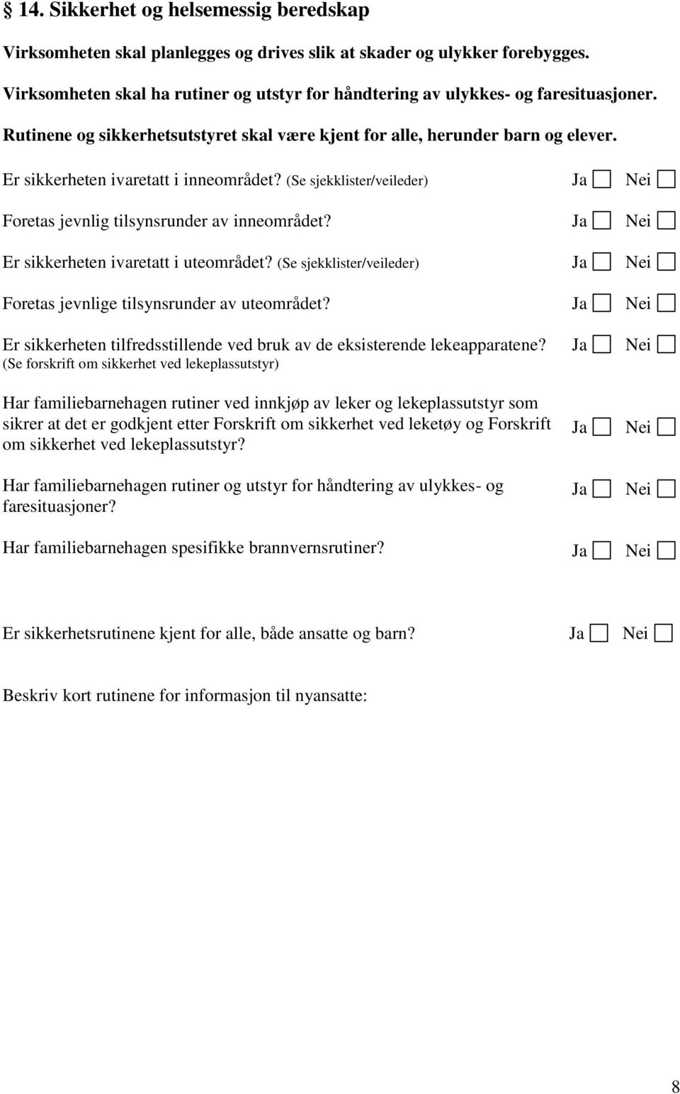 Er sikkerheten ivaretatt i inneområdet? (Se sjekklister/veileder) Foretas jevnlig tilsynsrunder av inneområdet? Er sikkerheten ivaretatt i uteområdet?