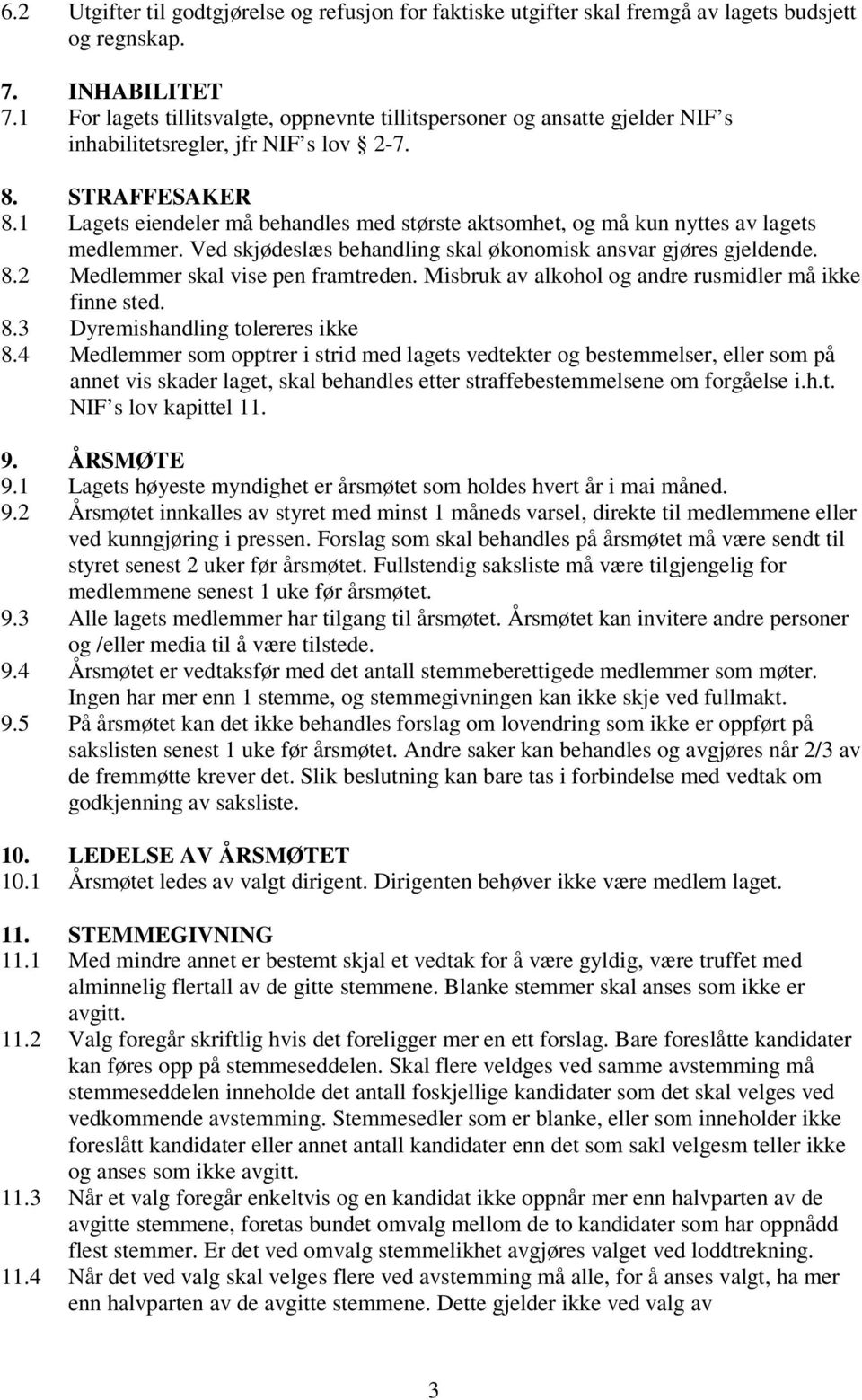 1 Lagets eiendeler må behandles med største aktsomhet, og må kun nyttes av lagets medlemmer. Ved skjødeslæs behandling skal økonomisk ansvar gjøres gjeldende. 8.2 Medlemmer skal vise pen framtreden.