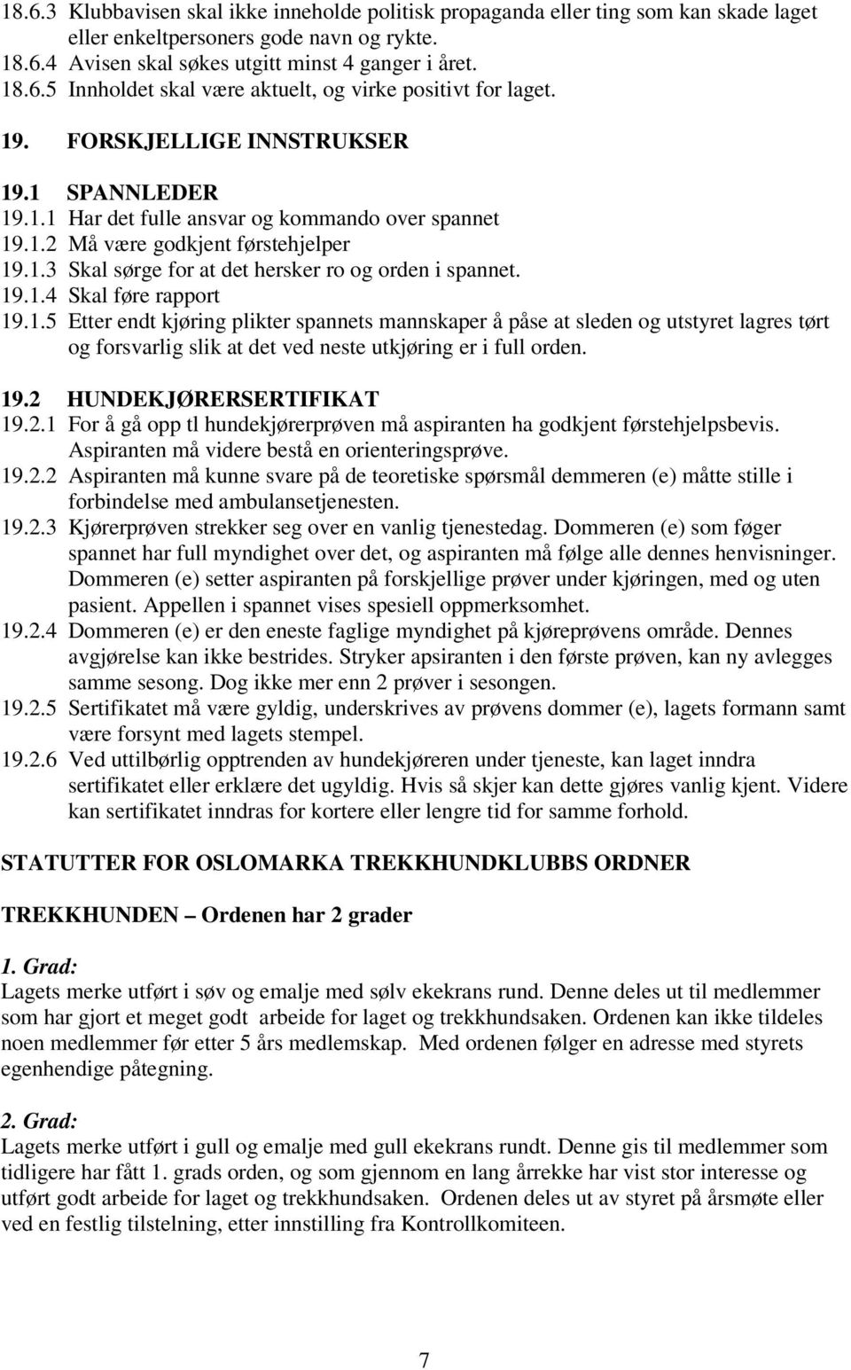 1.5 Etter endt kjøring plikter spannets mannskaper å påse at sleden og utstyret lagres tørt og forsvarlig slik at det ved neste utkjøring er i full orden. 19.2 