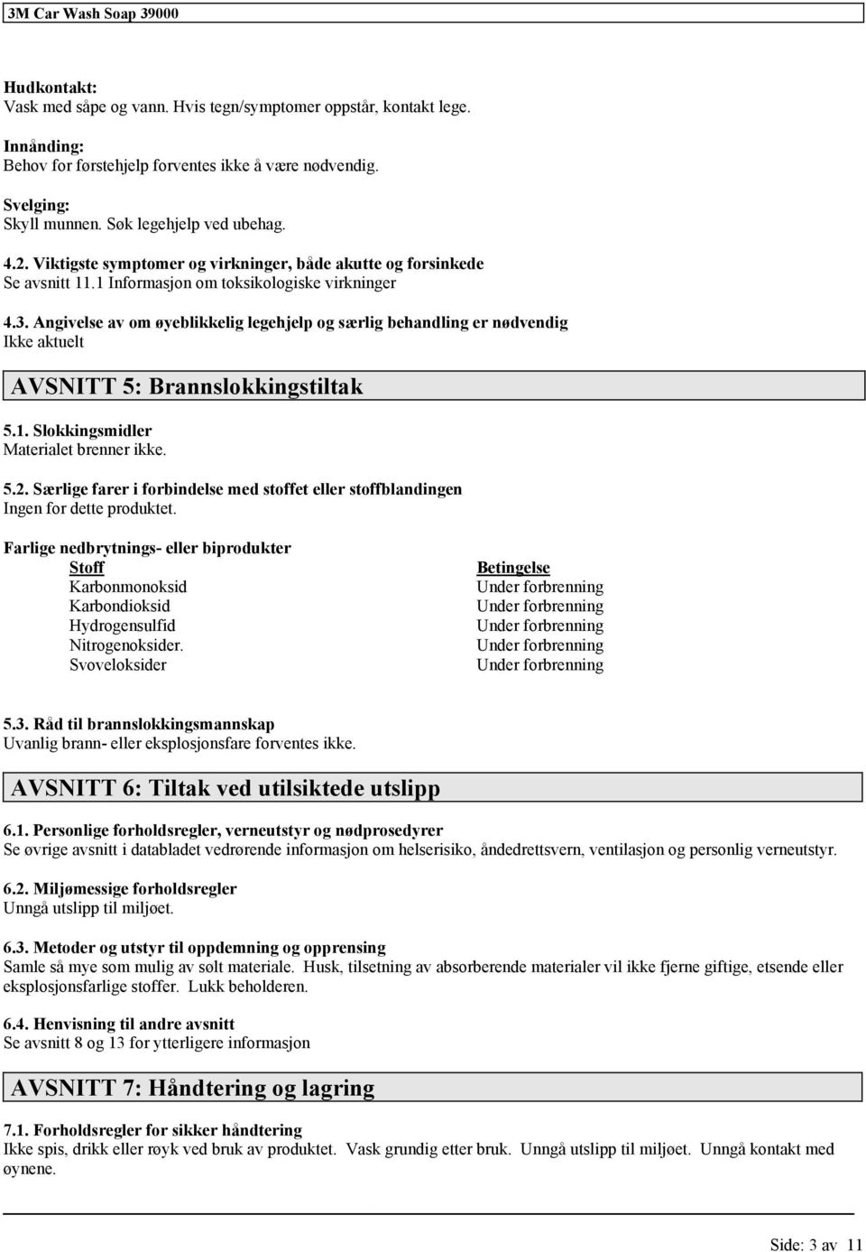 Angivelse av om øyeblikkelig legehjelp og særlig behandling er nødvendig AVSNITT 5: Brannslokkingstiltak 5.1. Slokkingsmidler Materialet brenner ikke. 5.2.