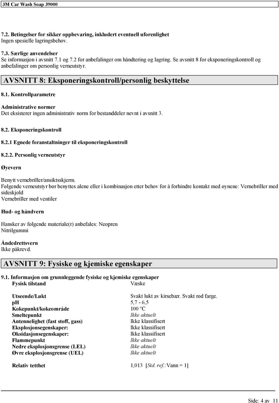 Kontrollparametre Administrative normer Det eksisterer ingen administrativ norm for bestanddeler nevnt i avsnitt 3. 8.2. Eksponeringskontroll 8.2.1 Egnede foranstaltninger til eksponeringskontroll 8.