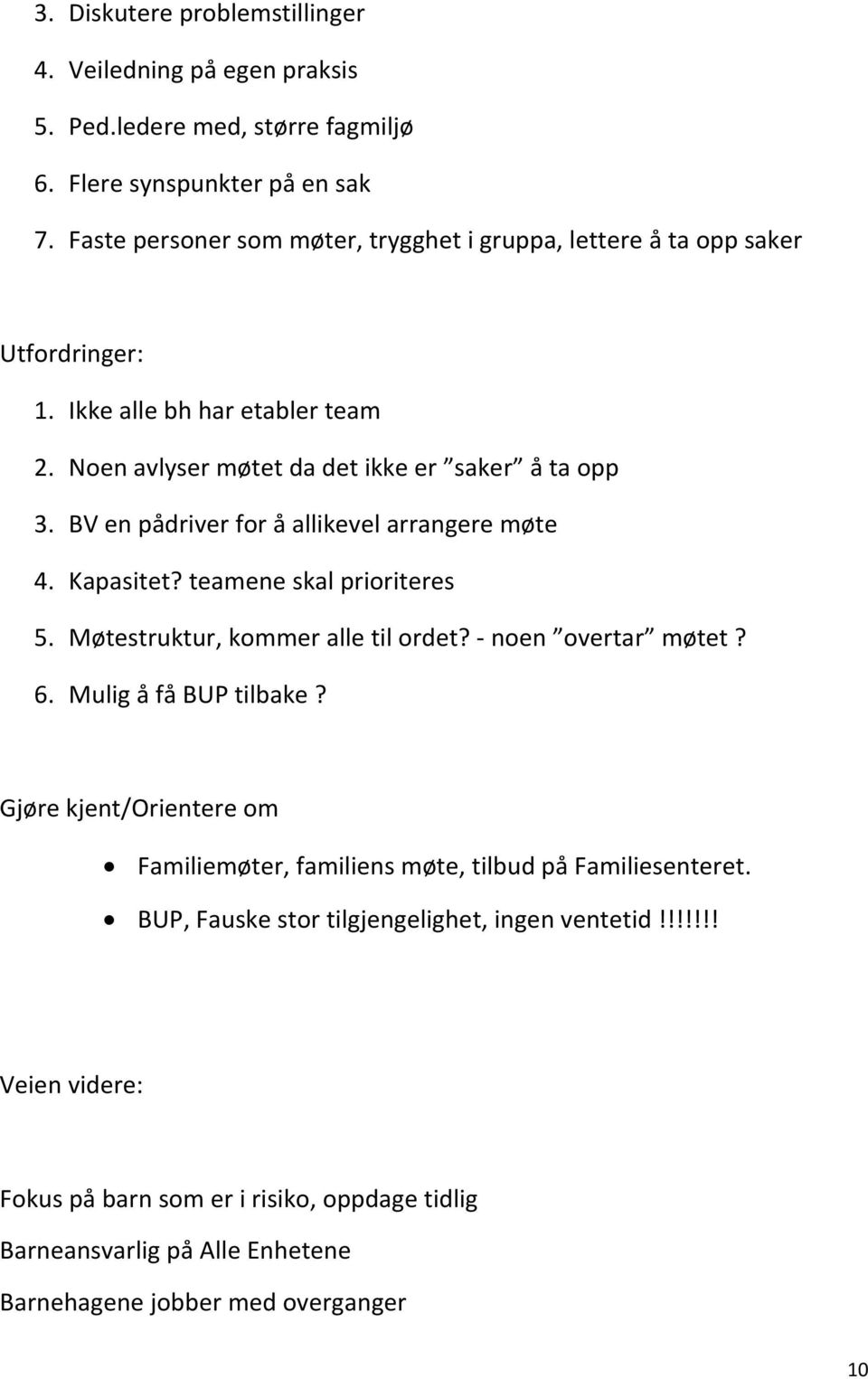 BV en pådriver for å allikevel arrangere møte 4. Kapasitet? teamene skal prioriteres 5. Møtestruktur, kommer alle til ordet? noen overtar møtet? 6. Mulig å få BUP tilbake?