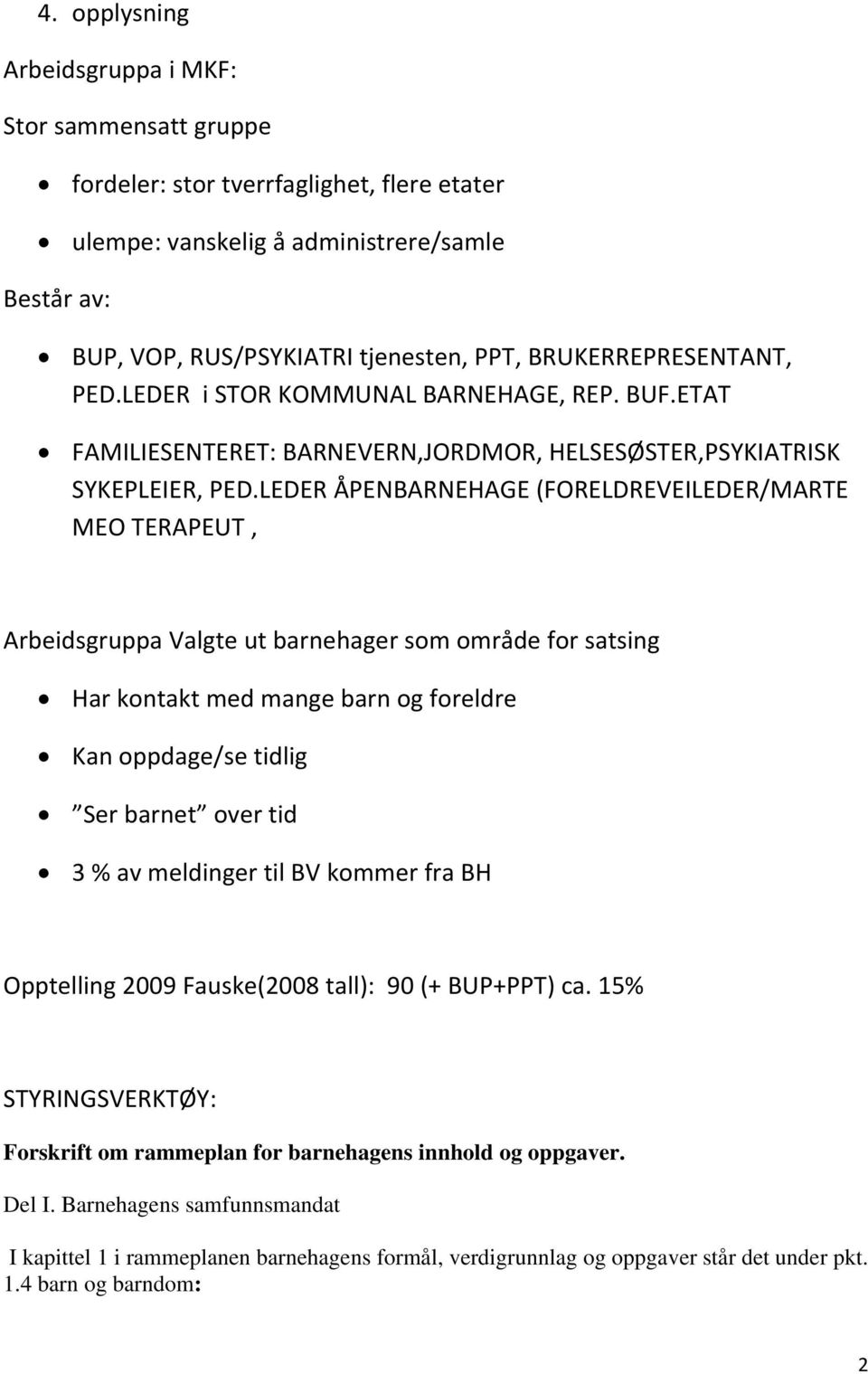 LEDER ÅPENBARNEHAGE (FORELDREVEILEDER/MARTE MEO TERAPEUT, Arbeidsgruppa Valgte ut barnehager som område for satsing Har kontakt med mange barn og foreldre Kan oppdage/se tidlig Ser barnet over tid 3