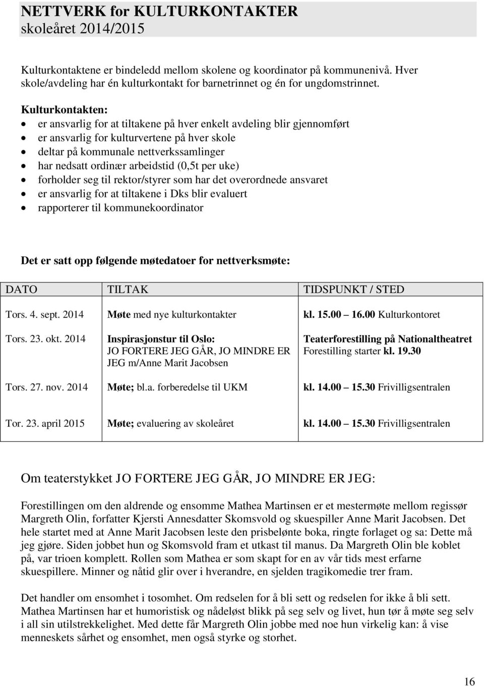 Kulturkontakten: er ansvarlig for at tiltakene på hver enkelt avdeling blir gjennomført er ansvarlig for kulturvertene på hver skole deltar på kommunale nettverkssamlinger har nedsatt ordinær