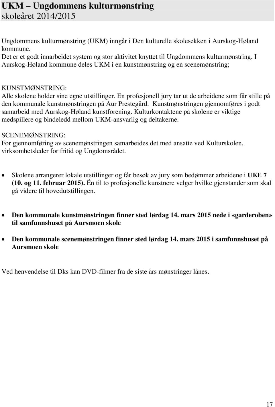 I Aurskog-Høland kommune deles UKM i en kunstmønstring og en scenemønstring; KUNSTMØNSTRING: Alle skolene holder sine egne utstillinger.