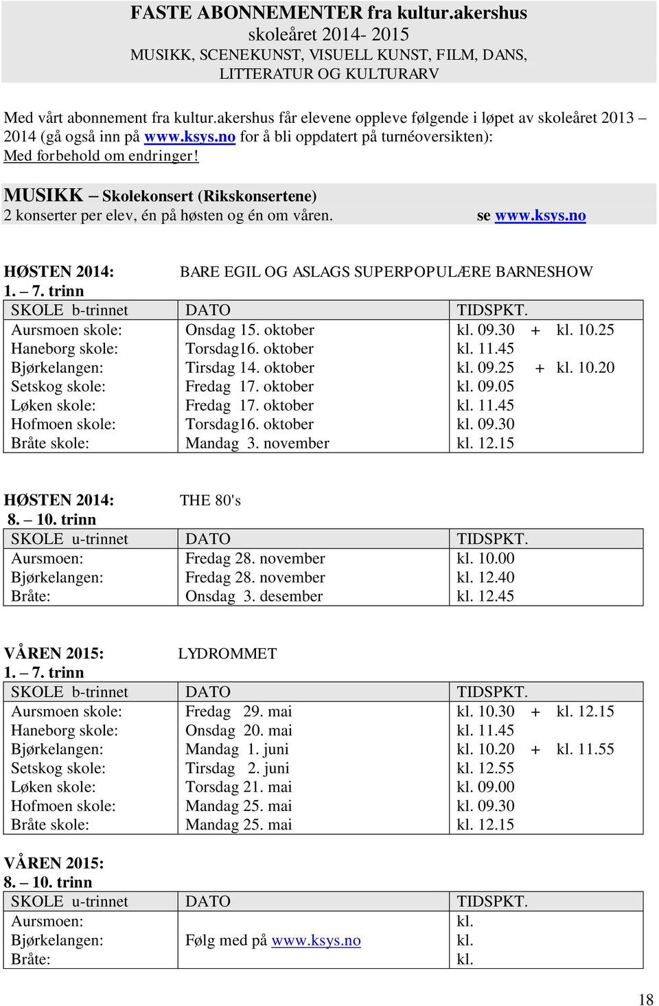 MUSIKK Skolekonsert (Rikskonsertene) 2 konserter per elev, én på høsten og én om våren. se www.ksys.no HØSTEN 2014: BARE EGIL OG ASLAGS SUPERPOPULÆRE BARNESHOW 1. 7.