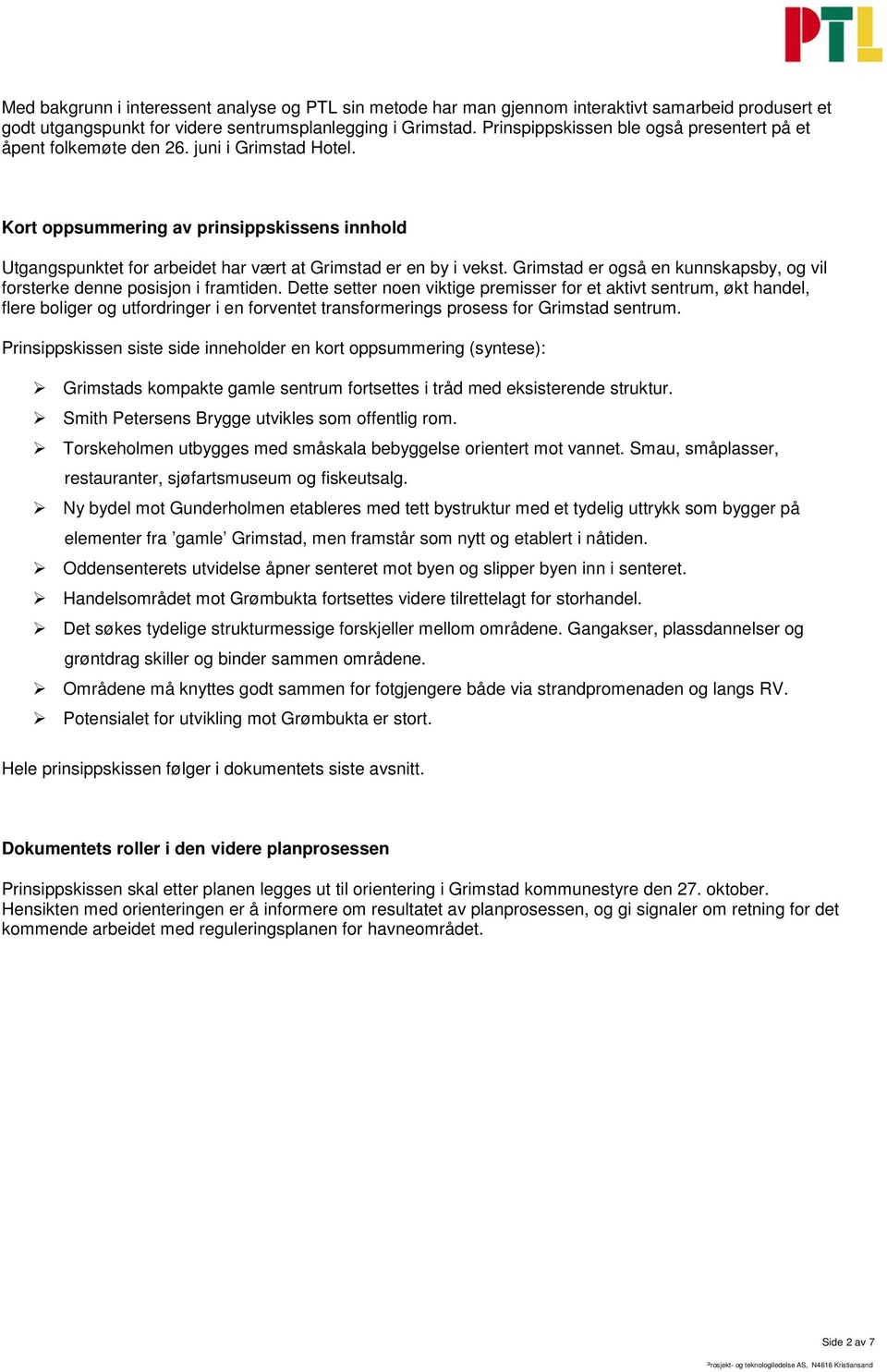 Kort oppsummering av prinsippskissens innhold Utgangspunktet for arbeidet har vært at Grimstad er en by i vekst. Grimstad er også en kunnskapsby, og vil forsterke denne posisjon i framtiden.