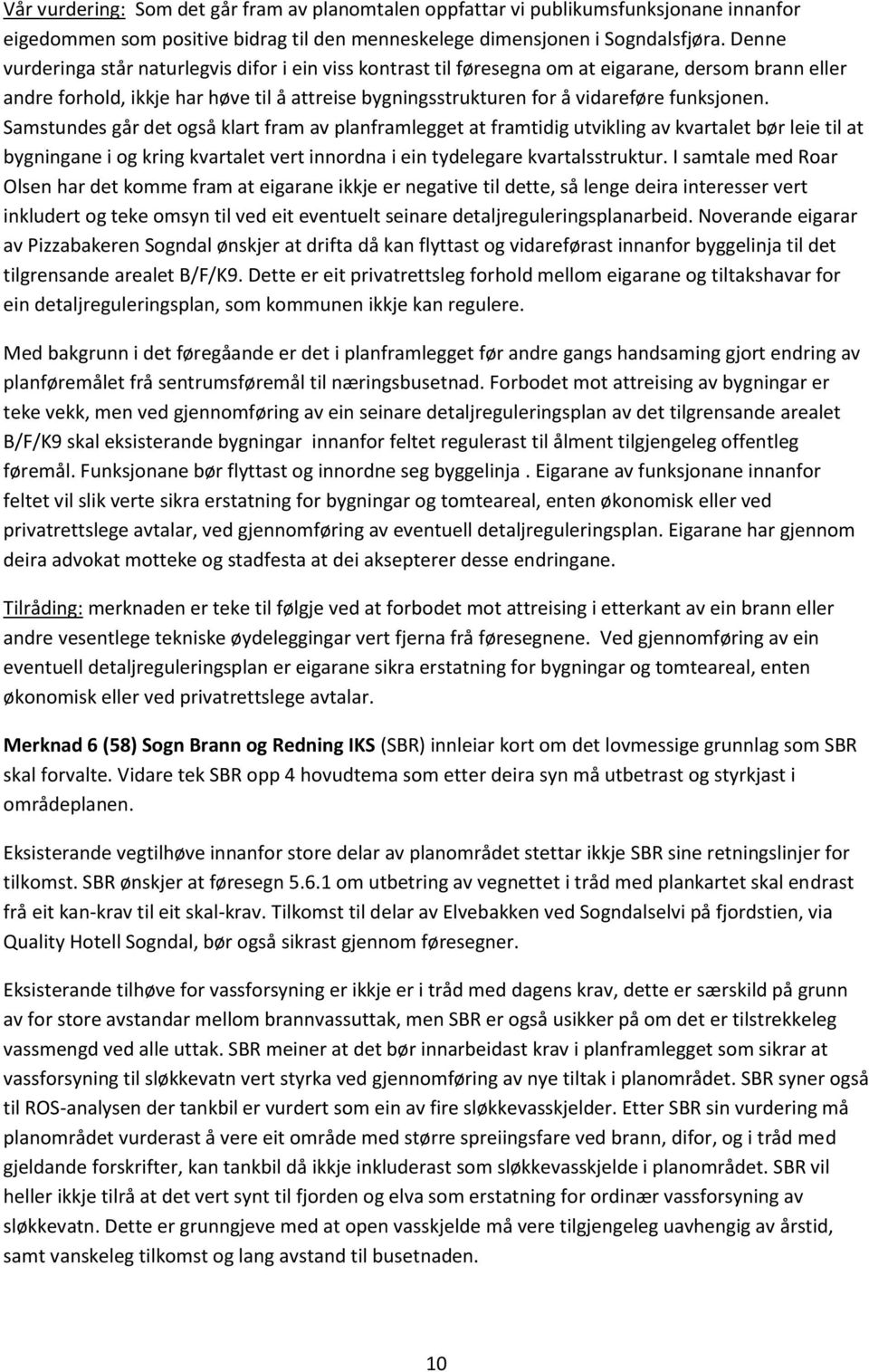 funksjonen. Samstundes går det også klart fram av planframlegget at framtidig utvikling av kvartalet bør leie til at bygningane i og kring kvartalet vert innordna i ein tydelegare kvartalsstruktur.