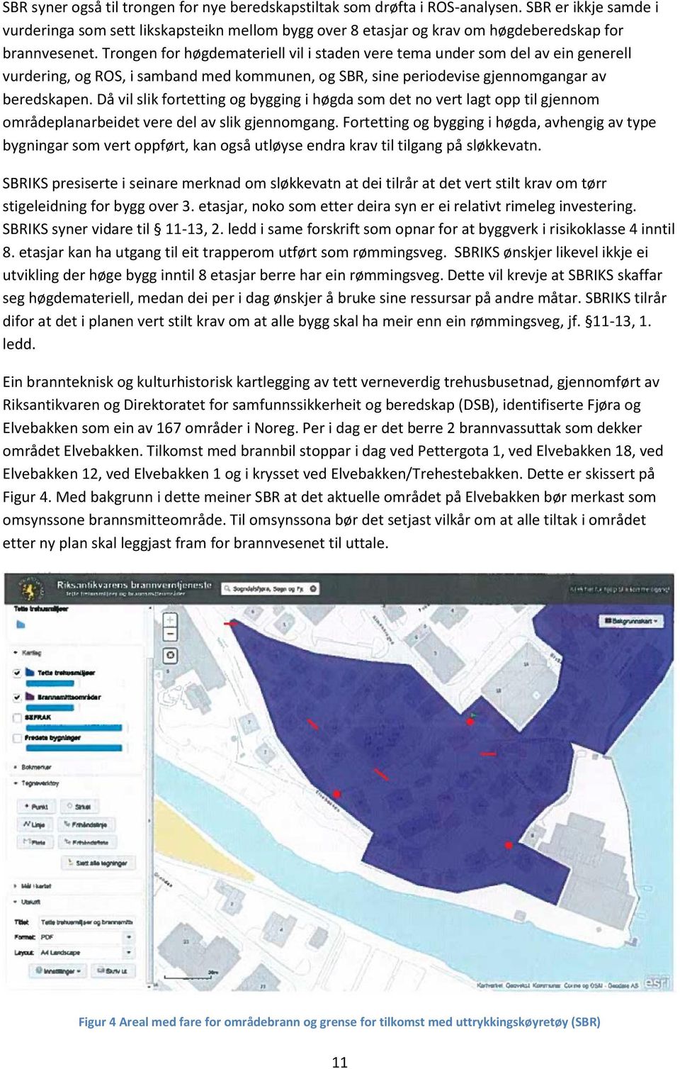 Trongen for høgdemateriell vil i staden vere tema under som del av ein generell vurdering, og ROS, i samband med kommunen, og SBR, sine periodevise gjennomgangar av beredskapen.