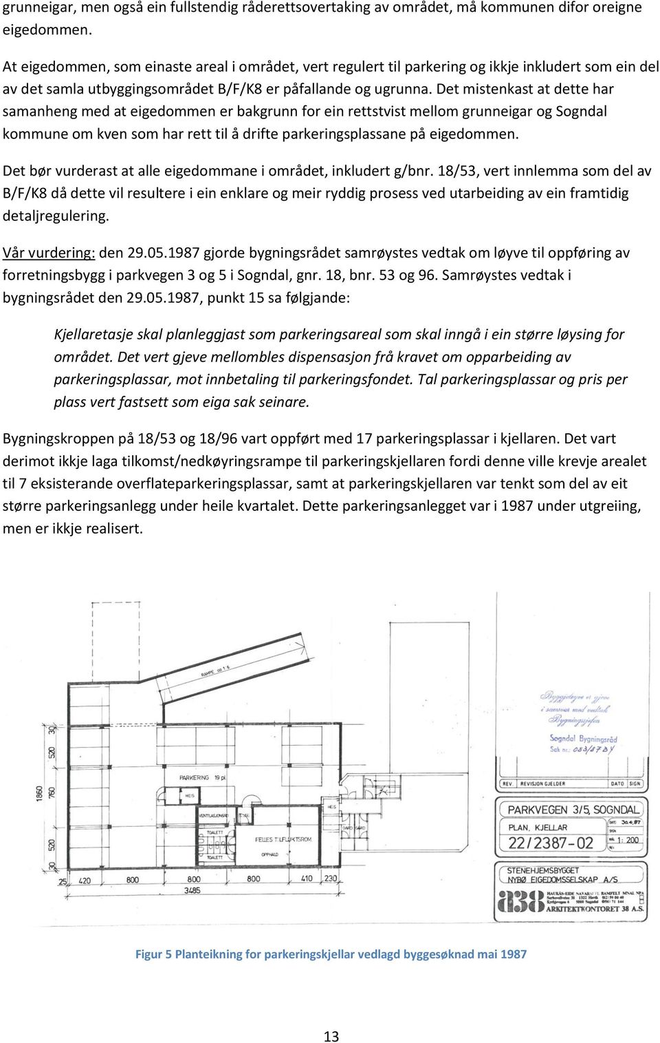 Det mistenkast at dette har samanheng med at eigedommen er bakgrunn for ein rettstvist mellom grunneigar og Sogndal kommune om kven som har rett til å drifte parkeringsplassane på eigedommen.