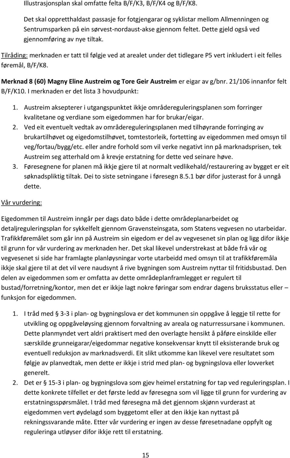 Tilråding: merknaden er tatt til følgje ved at arealet under det tidlegare P5 vert inkludert i eit felles føremål, B/F/K8. Merknad 8 (60) Magny Eline Austreim og Tore Geir Austreim er eigar av g/bnr.